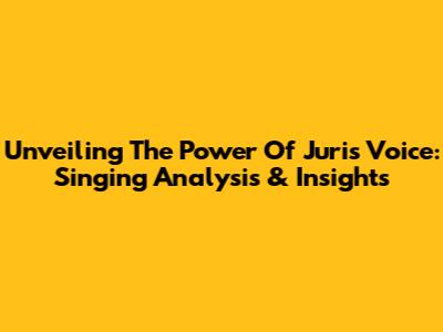 Unveiling The Power Of Juri's Voice: Singing Analysis & Insights