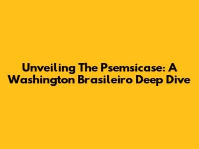 Unveiling The Psemsicase: A Washington Brasileiro Deep Dive