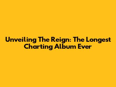 Unveiling The Reign: The Longest Charting Album Ever