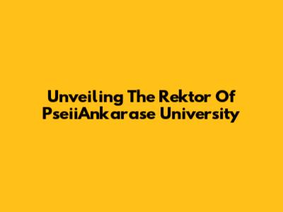 Unveiling The Rektor Of PseiiAnkarase University