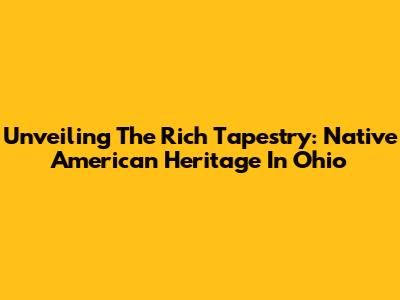 Unveiling The Rich Tapestry: Native American Heritage In Ohio