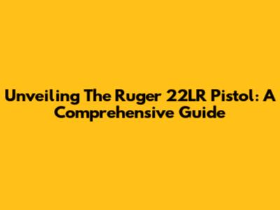 Unveiling The Ruger 22LR Pistol: A Comprehensive Guide