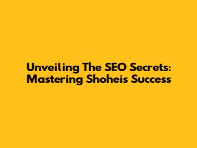 Unveiling The SEO Secrets: Mastering Shohei's Success