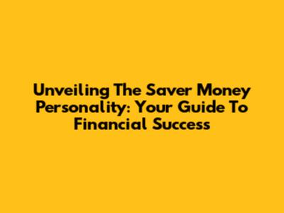 Unveiling The Saver Money Personality: Your Guide To Financial Success