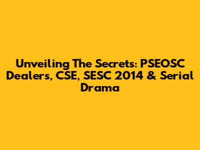 Unveiling The Secrets: PSEOSC Dealers, CSE, SESC 2014 & Serial Drama
