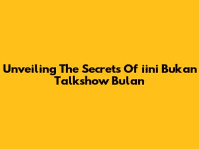 Unveiling The Secrets Of 'iini Bukan Talkshow Bulan'
