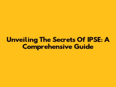 Unveiling The Secrets Of IPSE: A Comprehensive Guide