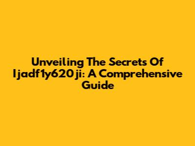 Unveiling The Secrets Of Ijadf1y620ji: A Comprehensive Guide
