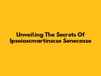 Unveiling The Secrets Of Ipseioscmartinscse Senecasse