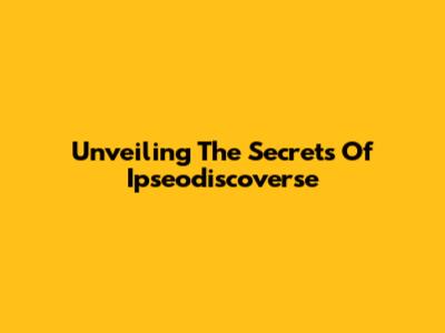 Unveiling The Secrets Of Ipseodiscoverse