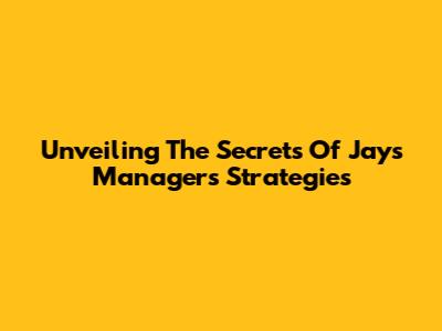 Unveiling The Secrets Of Jays Manager's Strategies