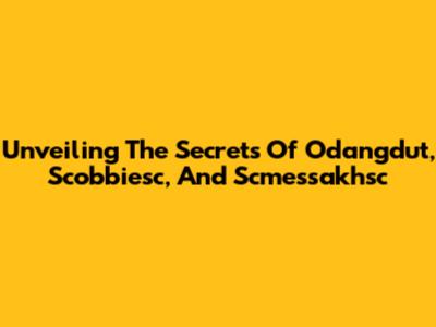 Unveiling The Secrets Of Odangdut, Scobbiesc, And Scmessakhsc