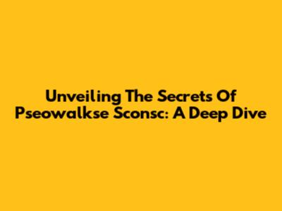 Unveiling The Secrets Of Pseowalkse Sconsc: A Deep Dive