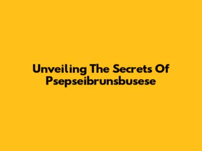 Unveiling The Secrets Of Psepseibrunsbusese