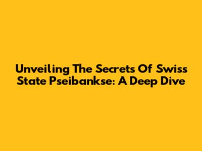 Unveiling The Secrets Of Swiss State Pseibankse: A Deep Dive
