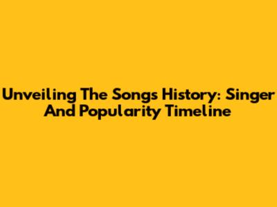 Unveiling The Song's History: Singer And Popularity Timeline