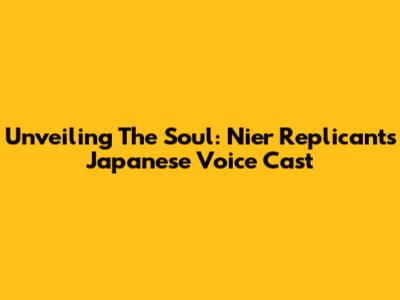 Unveiling The Soul: Nier Replicant's Japanese Voice Cast