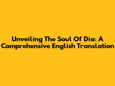 Unveiling The Soul Of Dia: A Comprehensive English Translation