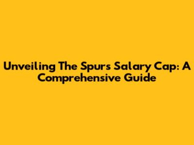 Unveiling The Spurs' Salary Cap: A Comprehensive Guide