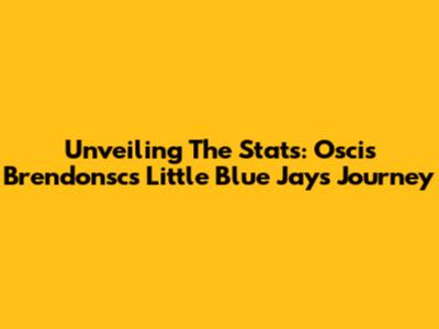 Unveiling The Stats: Oscis Brendonsc's Little Blue Jays Journey