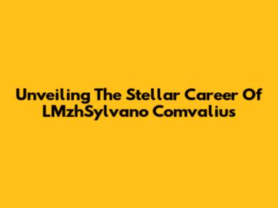 Unveiling The Stellar Career Of LMzhSylvano Comvalius