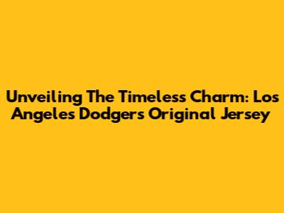 Unveiling The Timeless Charm: Los Angeles Dodgers Original Jersey