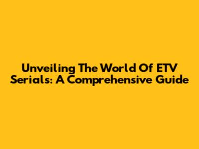 Unveiling The World Of ETV Serials: A Comprehensive Guide