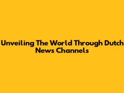 Unveiling The World Through Dutch News Channels