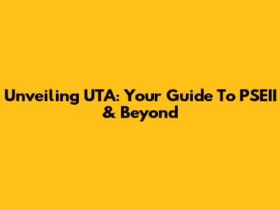 Unveiling UTA: Your Guide To PSEII & Beyond
