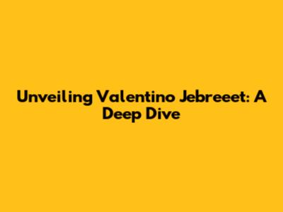 Unveiling Valentino Jebreeet: A Deep Dive