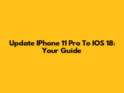 Update IPhone 11 Pro To IOS 18: Your Guide