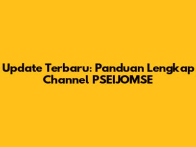 Update Terbaru: Panduan Lengkap Channel PSEIJOMSE