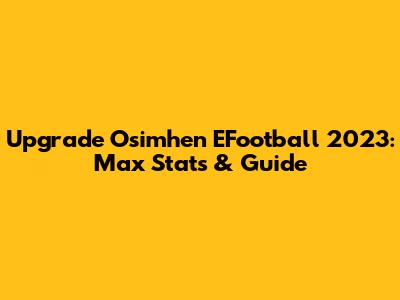 Upgrade Osimhen EFootball 2023: Max Stats & Guide