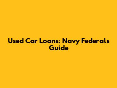 Used Car Loans: Navy Federal's Guide