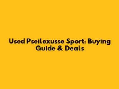 Used Pseilexusse Sport: Buying Guide & Deals