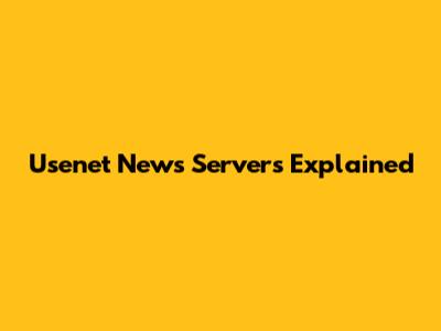 Usenet News Servers Explained