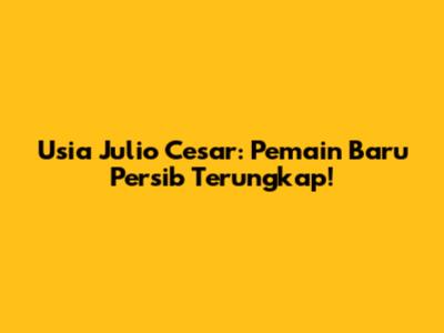 Usia Julio Cesar: Pemain Baru Persib Terungkap!