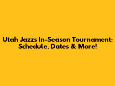 Utah Jazz's In-Season Tournament: Schedule, Dates & More!