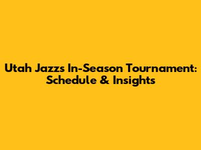 Utah Jazz's In-Season Tournament: Schedule & Insights