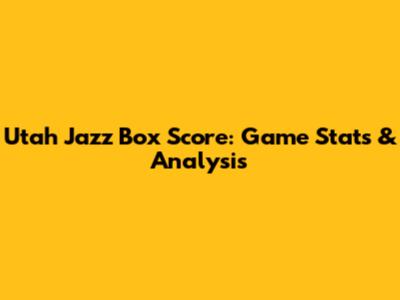 Utah Jazz Box Score: Game Stats & Analysis