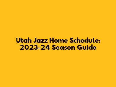 Utah Jazz Home Schedule: 2023-24 Season Guide