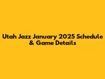 Utah Jazz January 2025 Schedule & Game Details