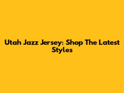 Utah Jazz Jersey: Shop The Latest Styles