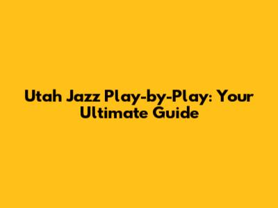 Utah Jazz Play-by-Play: Your Ultimate Guide