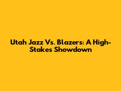 Utah Jazz Vs. Blazers: A High-Stakes Showdown