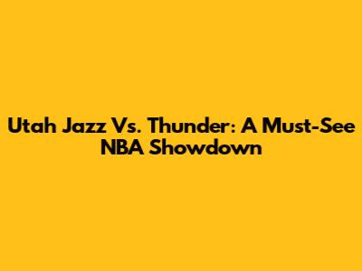 Utah Jazz Vs. Thunder: A Must-See NBA Showdown