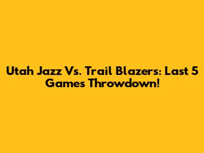 Utah Jazz Vs. Trail Blazers: Last 5 Games Throwdown!