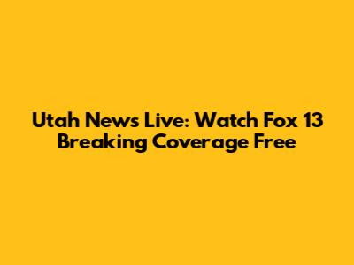 Utah News Live: Watch Fox 13 Breaking Coverage Free