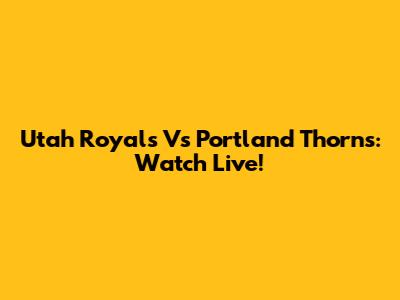 Utah Royals Vs Portland Thorns: Watch Live!