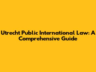 Utrecht Public International Law: A Comprehensive Guide